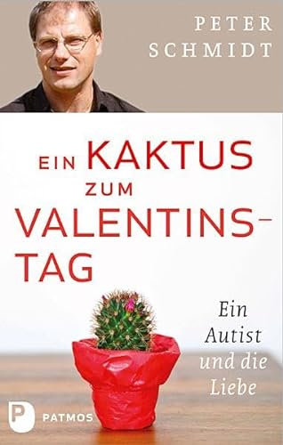 Ein Kaktus zum Valentinstag. Ein Autist und die Liebe. von Patmos-Verlag